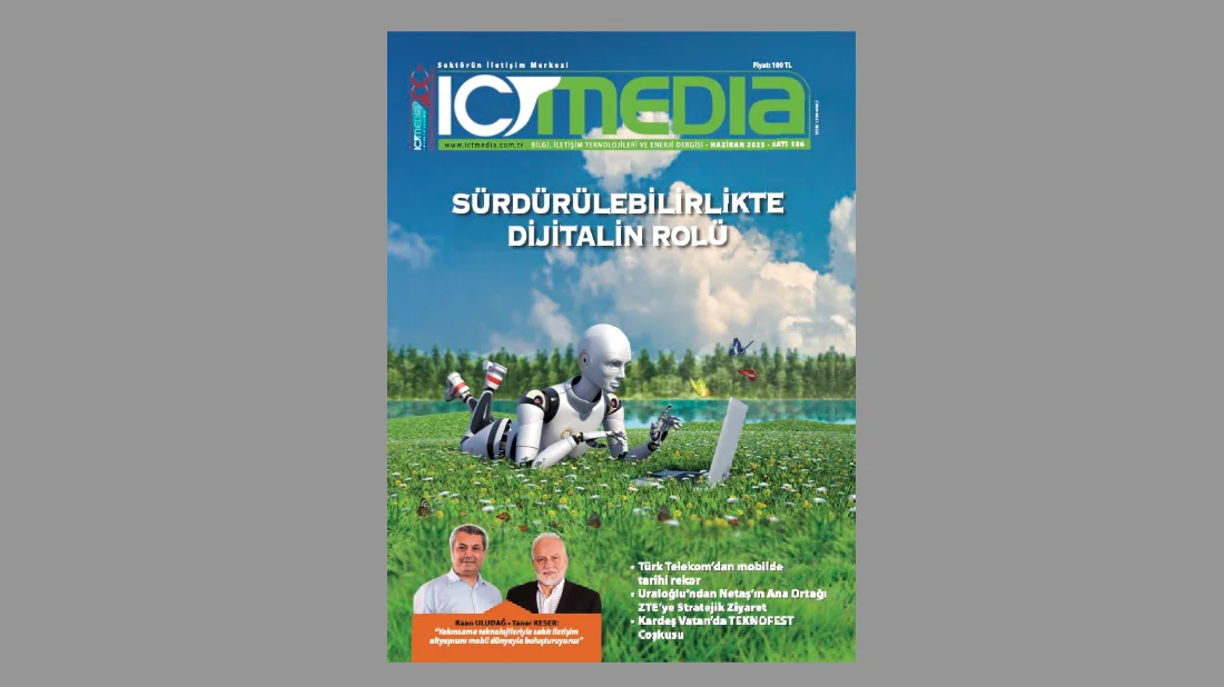 ICT Media Dergisi HAZİRAN 2025 Sayısı Yayında: SÜRDÜRÜLEBİLİRLİKTE DİJİTALİN ROLÜ