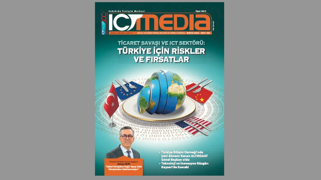 ICT Media Dergisi Mayıs 2025 Sayısı Yayında: Ticaret Savaşı ve ICT Sektörü: Türkiye İçin Riskler ve Fırsatlar