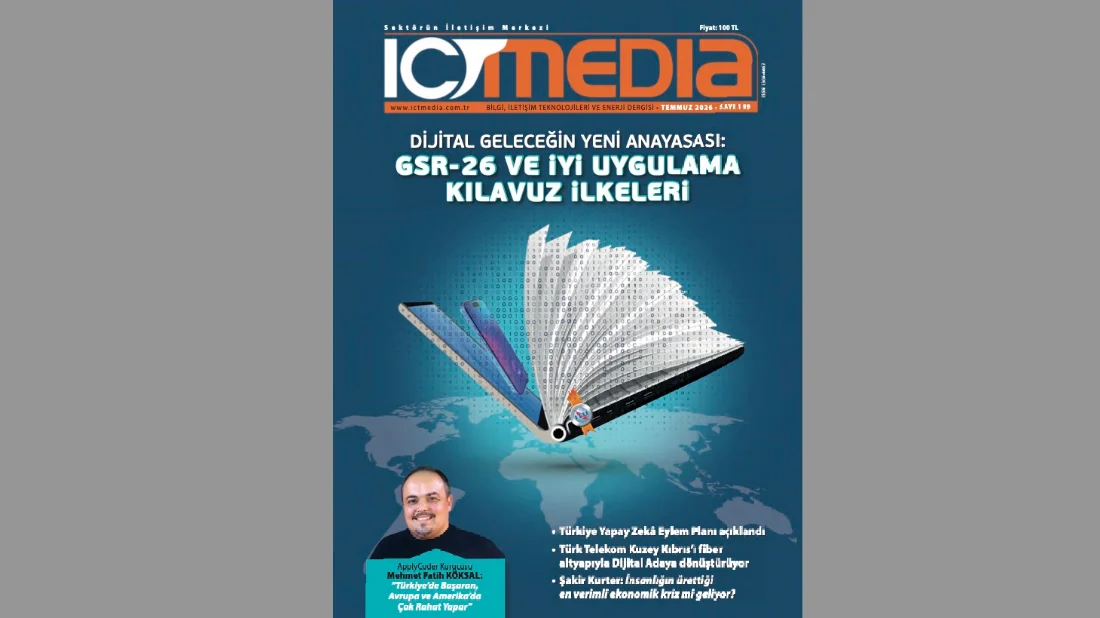 ICT MEDIA’NIN TEMMUZ 2026 SAYISI ÇIKTI: DİJİTAL GELECEĞİN YENİ ANAYASASI: GSR-26 VE İYİ UYGULAMA KILAVUZ İLKELERİ