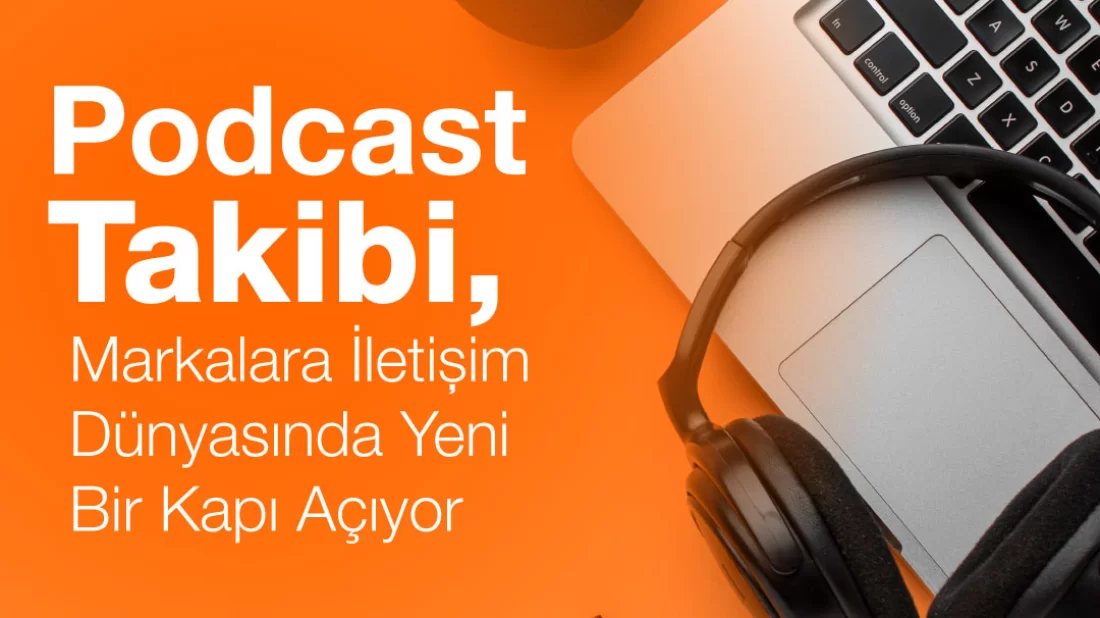 Podcast Takibi, Markalara İletişim Dünyasında Yeni Bir Kapı Açıyor