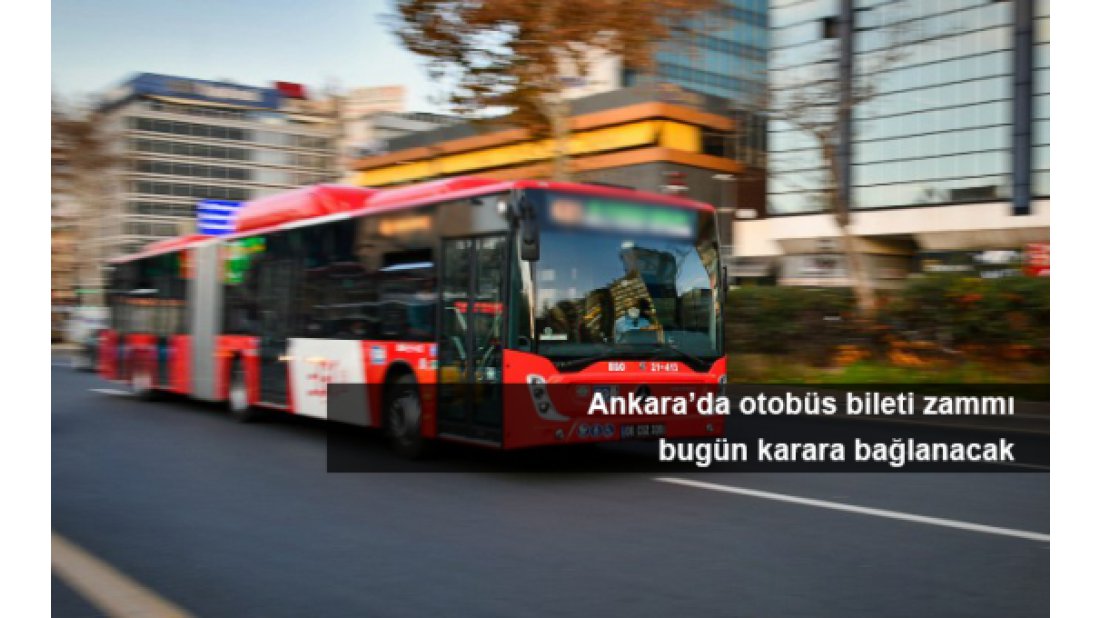 Ankara’da otobüs bileti zammı bugün karara bağlanacak
