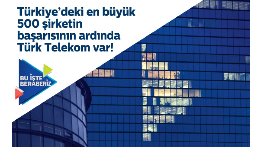 Türkiye'deki en büyük 500 şirketin başarısının ardında Türk Telekom var!